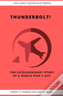 Thunderbolt! The Extraordinary Story Of A World War Ii Ace