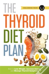 Thyroid Diet Plan: How To Lose Weight, Increase Energy, And Manage Thyroid Symptoms