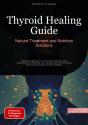 Thyroid Healing Guide: Natural Treatment And Nutrition Solutions - Preview