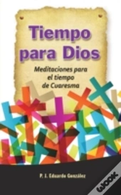 Tiempo Para Dios: Meditaciones Para El Tiempo De Cuaresma