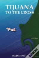 Tijuana To The Cross