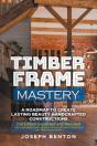 Timber Frame Mastery. A Roadmap To Creat - Preview