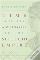 Time And Its Adversaries In The Seleucid Empire