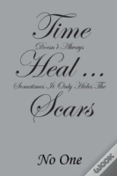 Time Doesn'T Always Heal . . . Sometimes It Only Hides The Scars