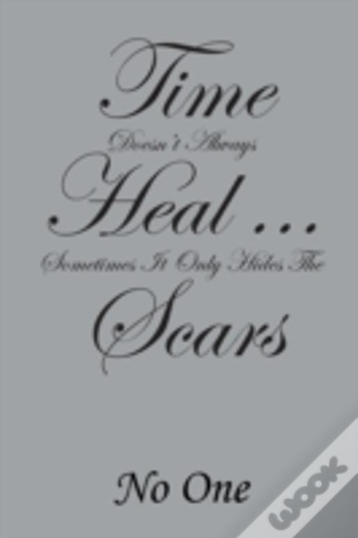 Time Doesn'T Always Heal . . . Sometimes It Only Hides The Scars