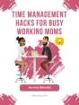 Time Management Hacks For Busy Working Moms - Preview