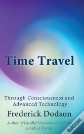 Time Travel Through Consciousness And Advanced Technology