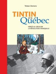 Tintin Au Quebec : Herge Et Son Oeuvre Au Coeur De La Revolution