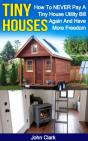 Tiny Houses: How To Never Pay A Tiny House Utility Bill Again And Have More Freedom - Preview