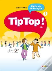 Tip Top ! : Tip Top ! Méthode De Français ; Niveau A1.1 ; Livre De L'Élève