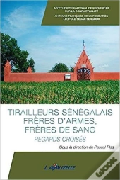 Tirailleurs Senegalais, Freres D'Armes, Freres De Sang - Regards Croises