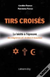 Tirs Croisés ; La Laïcité À L'Épreuve Des Intégrismes Juif, Chretien Et Musulman