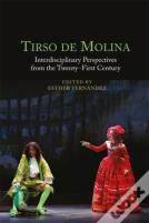 Tirso De Molina: Interdisciplinary Perspectives From The Twenty-First Century