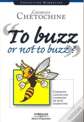 To Buzz Or Not To Buzz ? Comment Lancer Une Campagne De Buzz Marketing