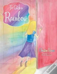 To Catch A Rainbow