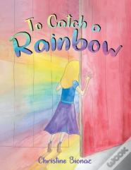 To Catch A Rainbow