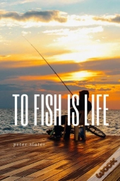 To Fish Is Life