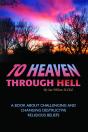 To Heaven Through Hell: A Book About Challenging And Changing Destructive Religious Beliefs - Preview