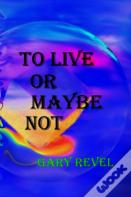 To Live Or Maybe Not