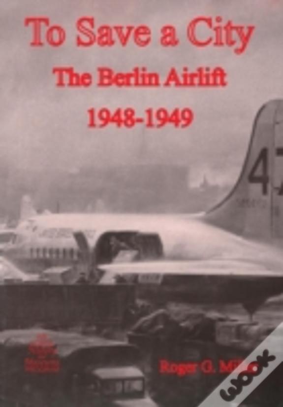 To Save A City: The Berlin Airlift 1948-1949