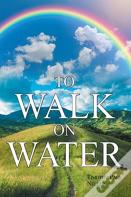 To Walk On Water