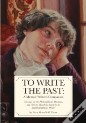 To Write The Past: A Memoir Writer'S Com