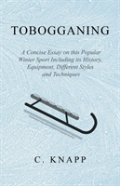 Tobogganing - A Concise Essay On This Popular Winter Sport Including Its History, Equipment, Different Styles And Techniques