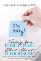 Today You Forgive Me. What About Tomorrow?