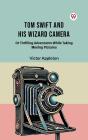 Tom Swift And His Wizard Camera Or Thrilling Adventures While Taking Moving Pictures - Preview