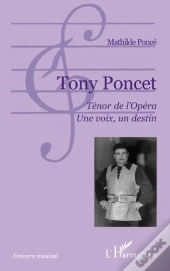 Tony Poncet ; Ténor De L'Opéra ; Une Voix, Un Destin