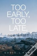Too Early, Too Late, Now What?