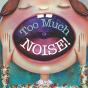 Too Much Noise! - Preview