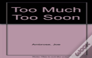Too Much Too Soon