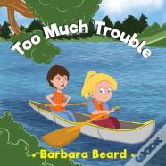 Too Much Trouble