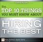 Top 10 Things You Must Know About Hiring The Best - Preview