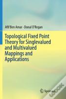 Topological Fixed Point Theory For Singlevalued And Multivalued Mappings And Applications