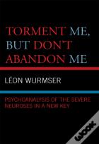 Torment Me, But Don'T Abandon Me