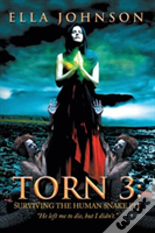 Torn 3: Surviving The Human Snake Pit: "He Left Me To Die, But I Didn'T."
