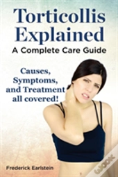 Torticollis Explained. Causes, Symptoms, And Treatment All Covered! A Complete Care Guide