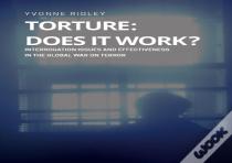 Torture - Does It Work ? Interrogation Issues And Effectiveness In The Global War On Terror
