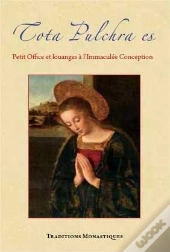 Tota Pulchra Es : Petit Office Et Louanges À L'Immaculée Conception
