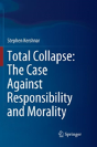 Total Collapse: The Case Against Responsibility And Morality - Preview