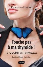 Touche Pas À Ma Thyroïde ! Le Scandale Du Lévothyrox
