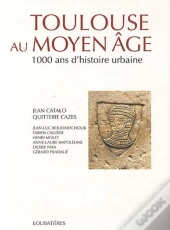 Toulouse Au Moyen-Âge, 1000 Ans D'Histoire Urbaine
