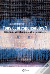 Tous Ecoresponsables ? - Inconscient Et Responsabilite Planetaire
