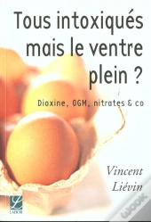 Tous Intoxiques Mais Le Ventre Plein ; Dioxine Ogm Nitrates & Co