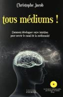 Tous Médiums ! Comment Développer Votre Intuition Pour Ouvrir Le Canal De La Médiumnité