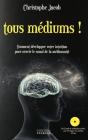 Tous Médiums ! Comment Développer Votre Intuition Pour Ouvrir Le Canal De La Médiumnité - Preview