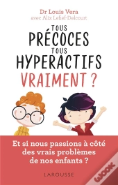 Tous Precoces, Tous Hyperactifs Vraiment ? - Et Si Nous Passions A Cote Des Vrais Problemes De Nos E