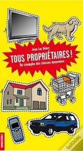 Tous Proprietaires ! Du Triomphe Des Classes Moyennes